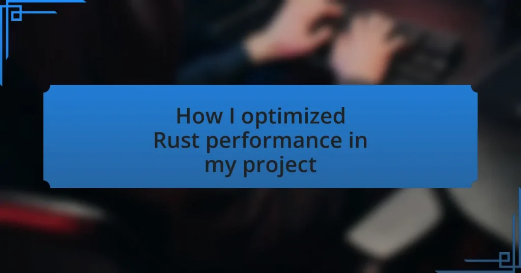 How I optimized Rust performance in my project