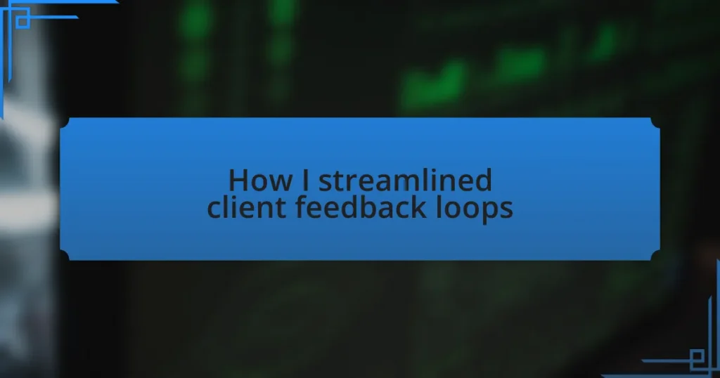 How I streamlined client feedback loops