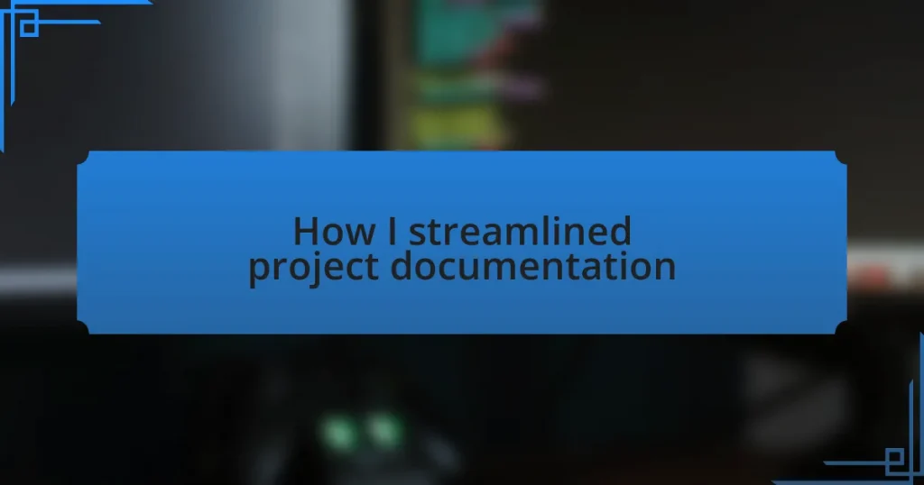 How I streamlined project documentation
