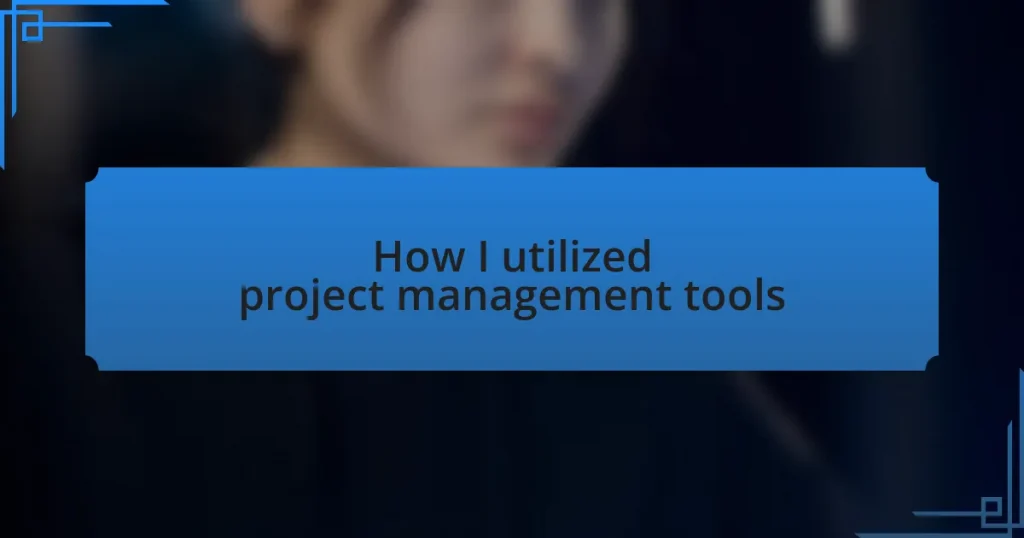 How I utilized project management tools