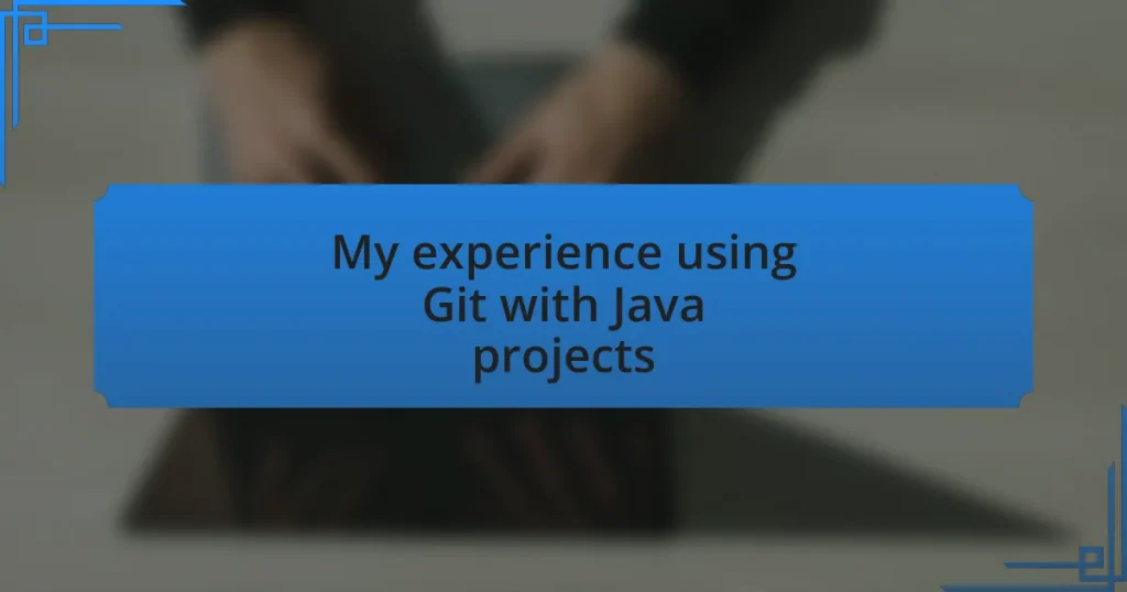 My experience using Git with Java projects