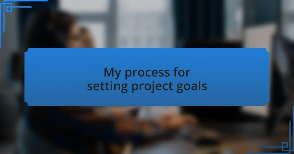 My process for setting project goals