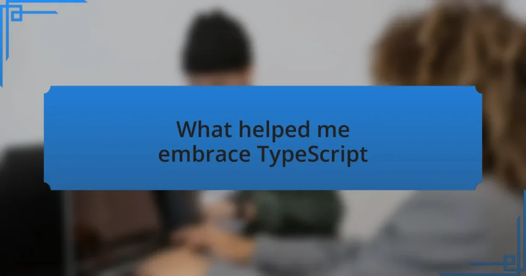 What helped me embrace TypeScript